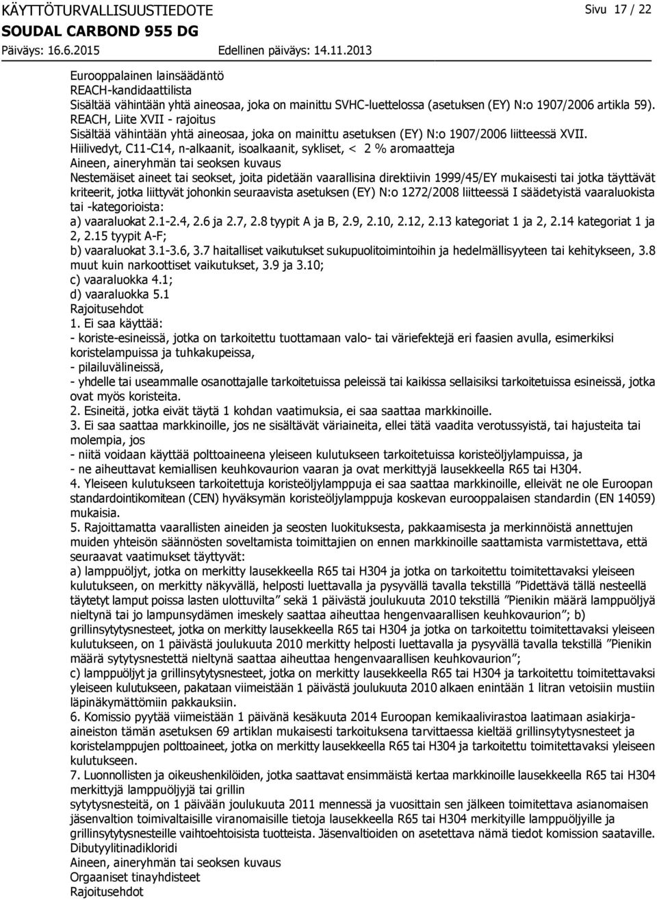 Aineen, aineryhmän tai seoksen kuvaus Nestemäiset aineet tai seokset, joita pidetään vaarallisina direktiivin 1999/45/EY mukaisesti tai jotka täyttävät kriteerit, jotka liittyvät johonkin seuraavista