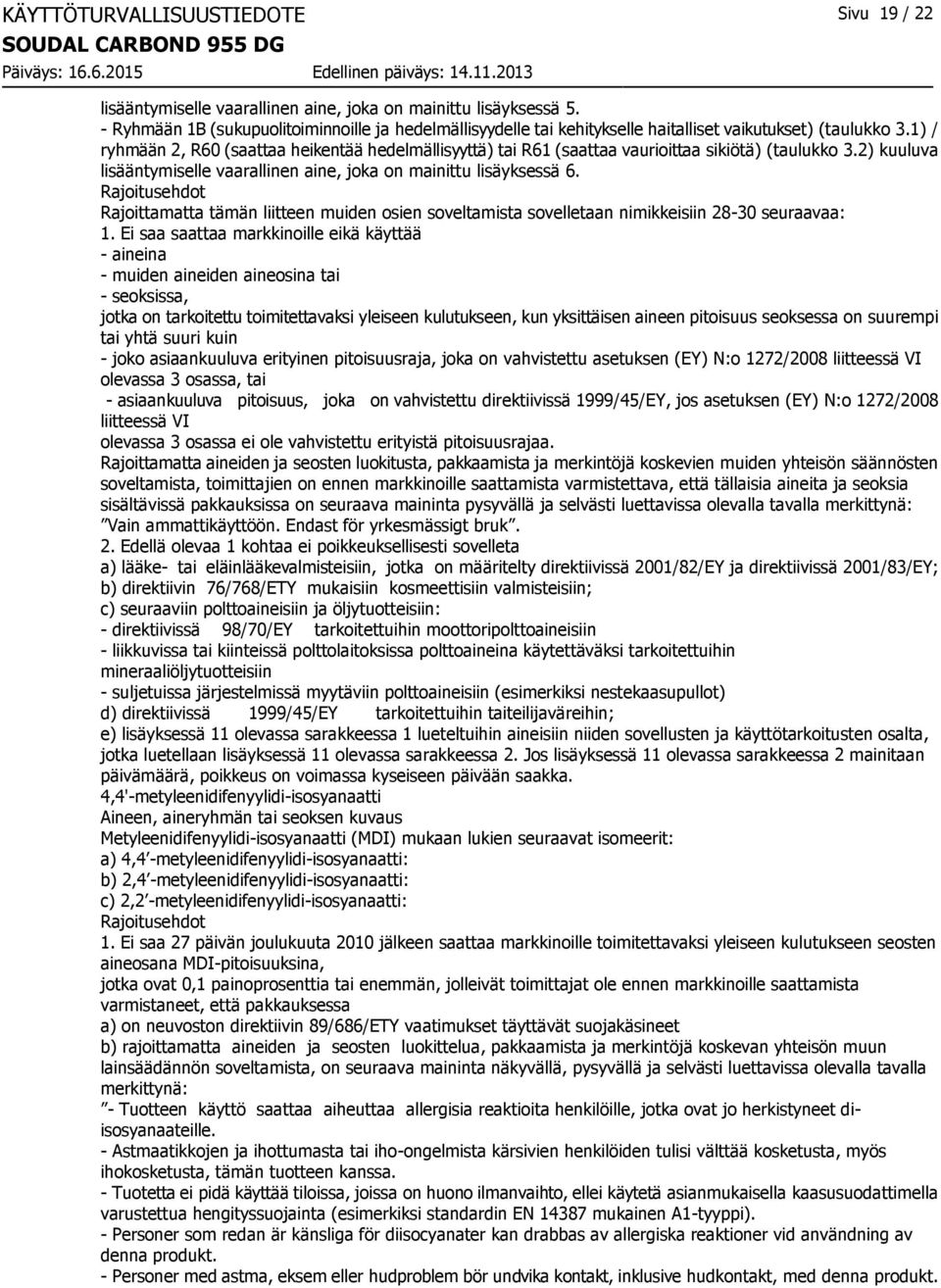 1) / ryhmään 2, R60 (saattaa heikentää hedelmällisyyttä) tai R61 (saattaa vaurioittaa sikiötä) (taulukko 3.2) kuuluva lisääntymiselle vaarallinen aine, joka on mainittu lisäyksessä 6.