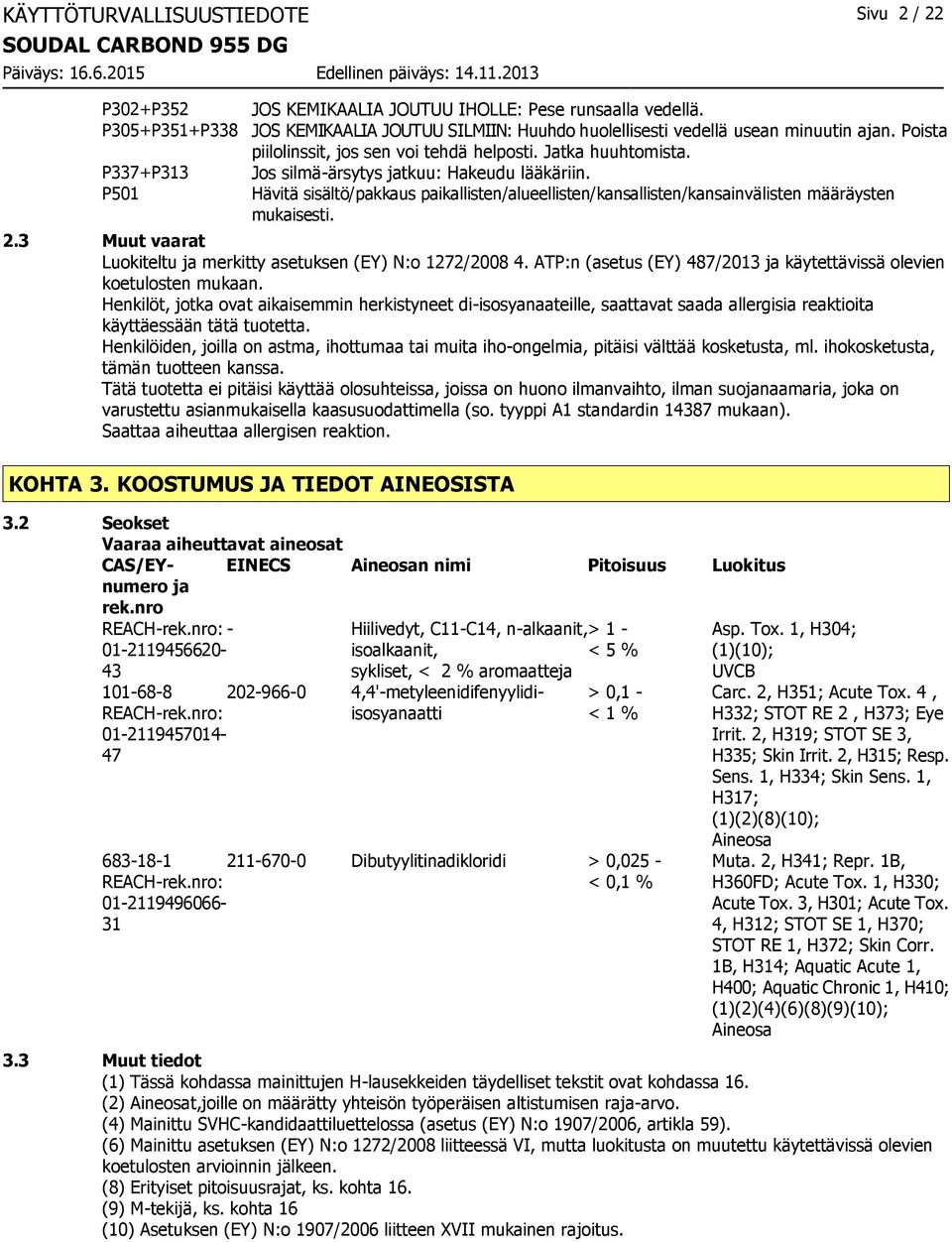 Hävitä sisältö/pakkaus paikallisten/alueellisten/kansallisten/kansainvälisten määräysten mukaisesti. 2.3 Muut vaarat Luokiteltu ja merkitty asetuksen (EY) N:o 1272/2008 4.