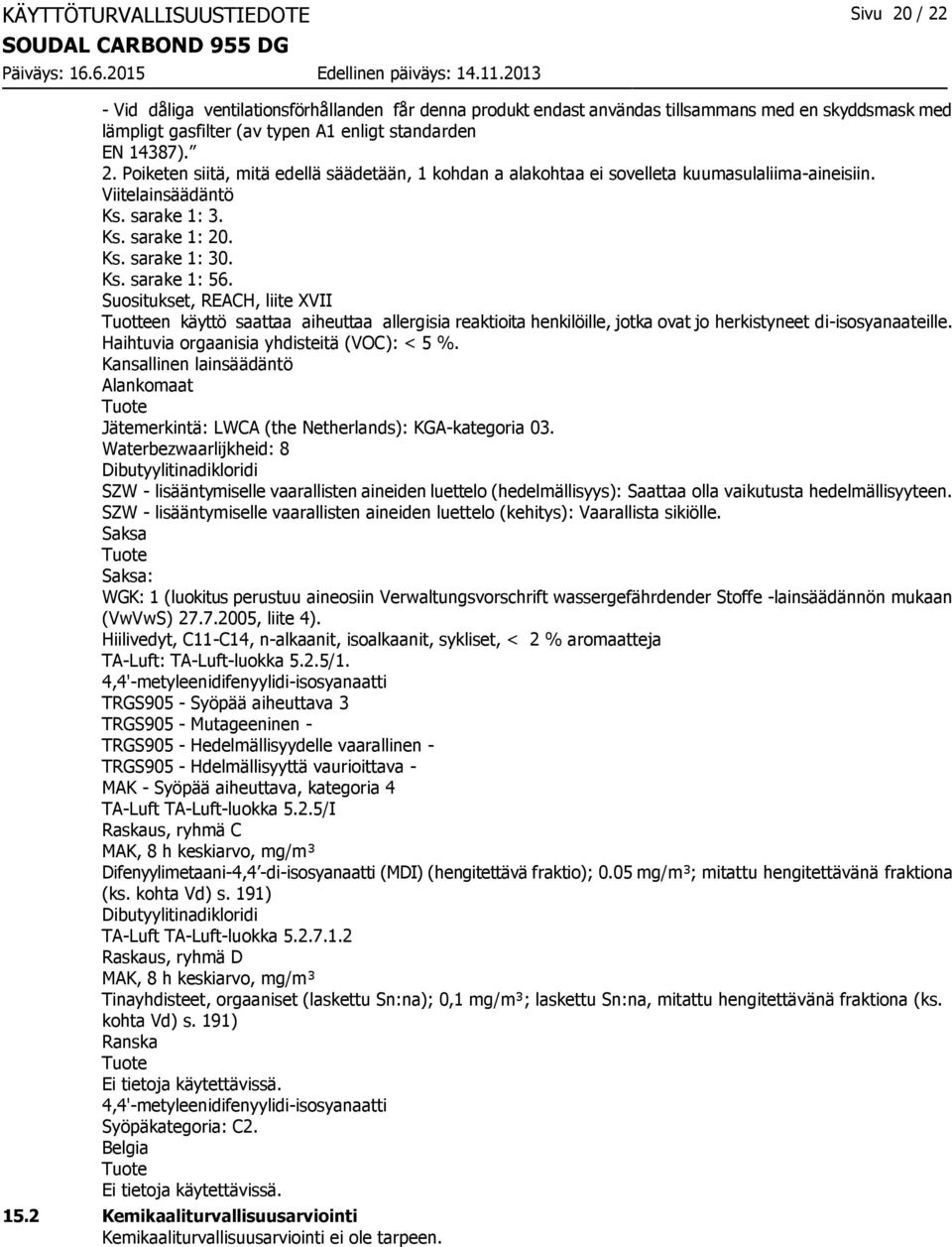 Suositukset, REACH, liite XVII Tuotteen käyttö saattaa aiheuttaa allergisia reaktioita henkilöille, jotka ovat jo herkistyneet di-isosyanaateille. Haihtuvia orgaanisia yhdisteitä (VOC): < 5 %.