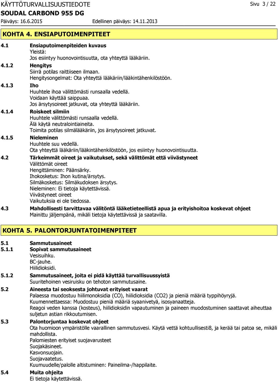 Älä käytä neutralointiaineita. Toimita potilas silmälääkäriin, jos ärsytysoireet jatkuvat. 4.1.5 Nieleminen Huuhtele suu vedellä.