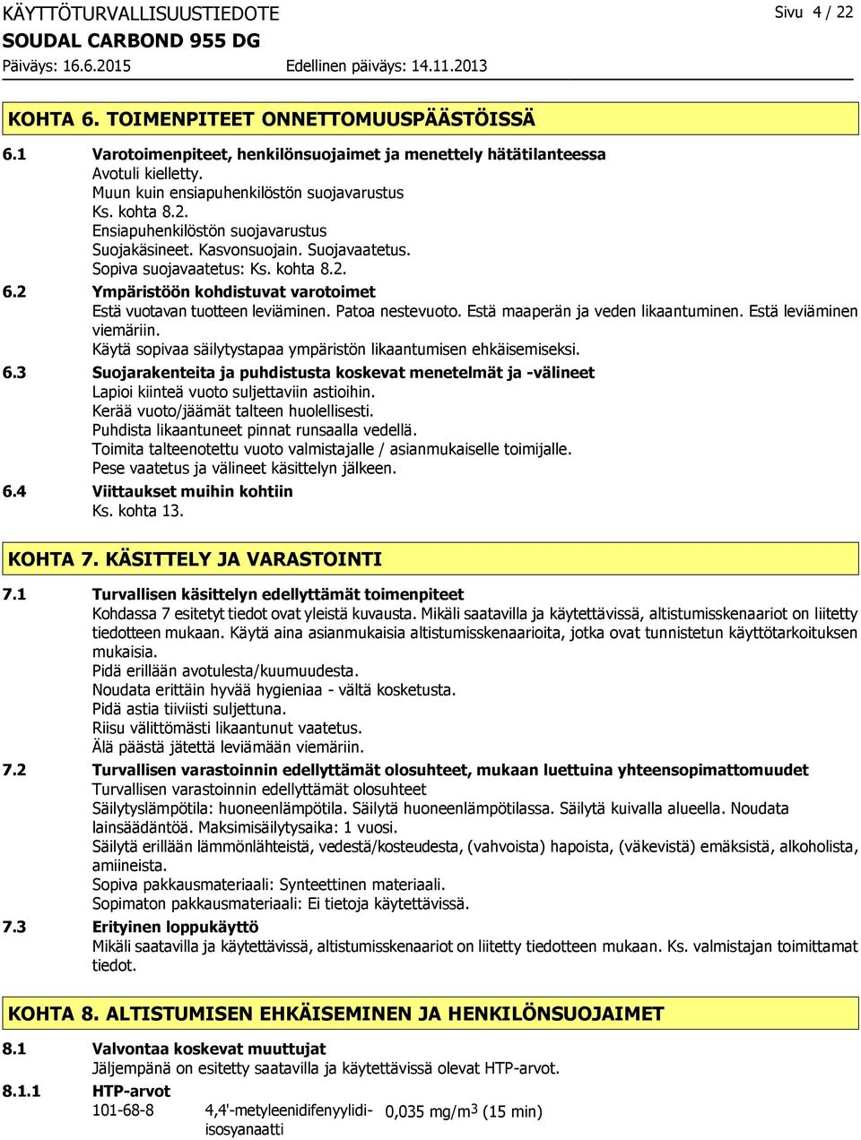 2 Ympäristöön kohdistuvat varotoimet Estä vuotavan tuotteen leviäminen. Patoa nestevuoto. Estä maaperän ja veden likaantuminen. Estä leviäminen viemäriin.