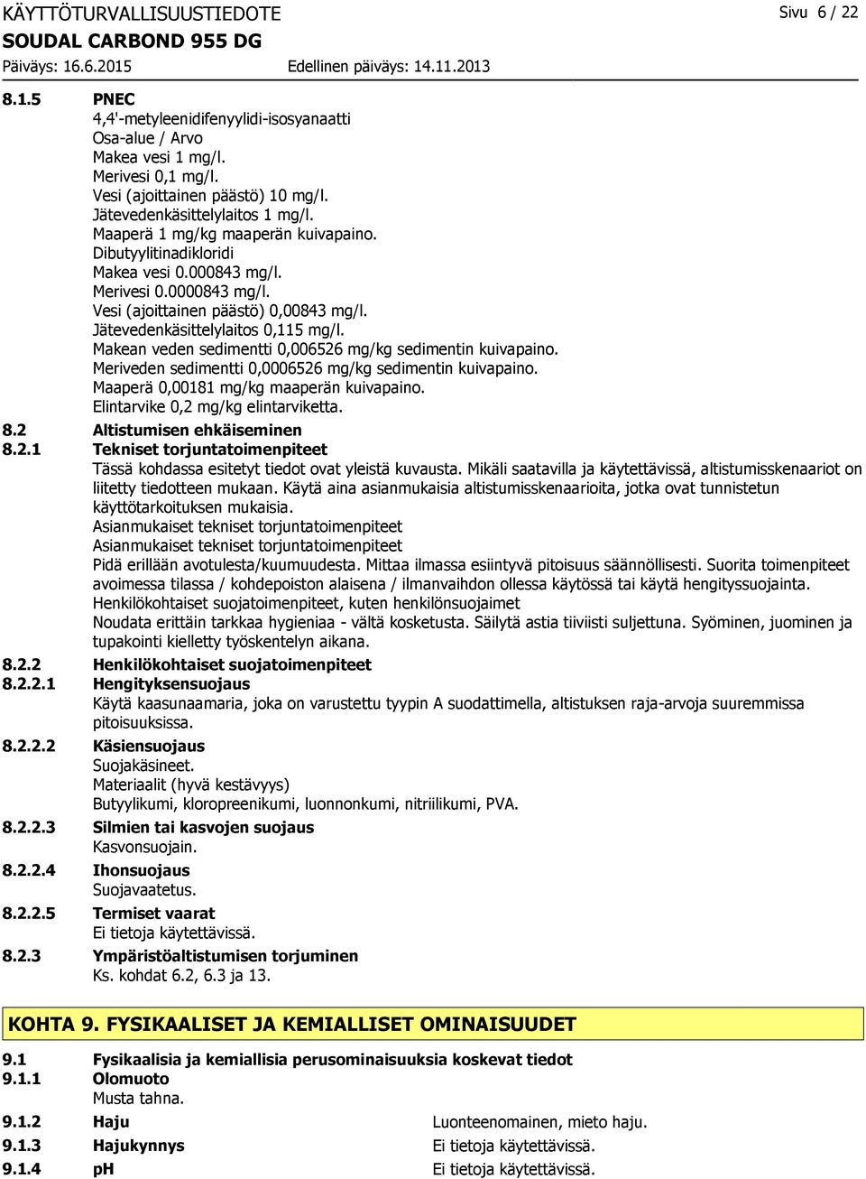 Makean veden sedimentti 0,006526 mg/kg sedimentin kuivapaino. Meriveden sedimentti 0,0006526 mg/kg sedimentin kuivapaino. Maaperä 0,00181 mg/kg maaperän kuivapaino.