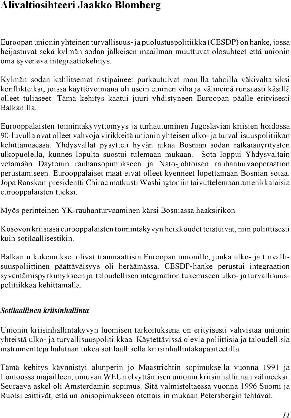 Kylmän sodan kahlitsemat ristipaineet purkautuivat monilla tahoilla väkivaltaisiksi konflikteiksi, joissa käyttövoimana oli usein etninen viha ja välineinä runsaasti käsillä olleet tuliaseet.