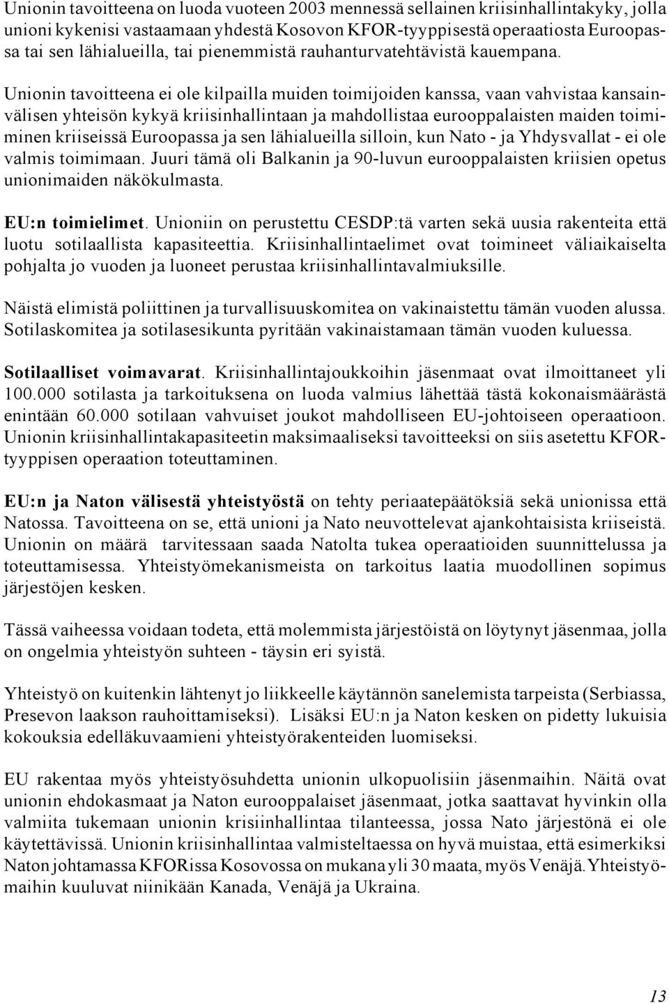 Unionin tavoitteena ei ole kilpailla muiden toimijoiden kanssa, vaan vahvistaa kansainvälisen yhteisön kykyä kriisinhallintaan ja mahdollistaa eurooppalaisten maiden toimiminen kriiseissä Euroopassa