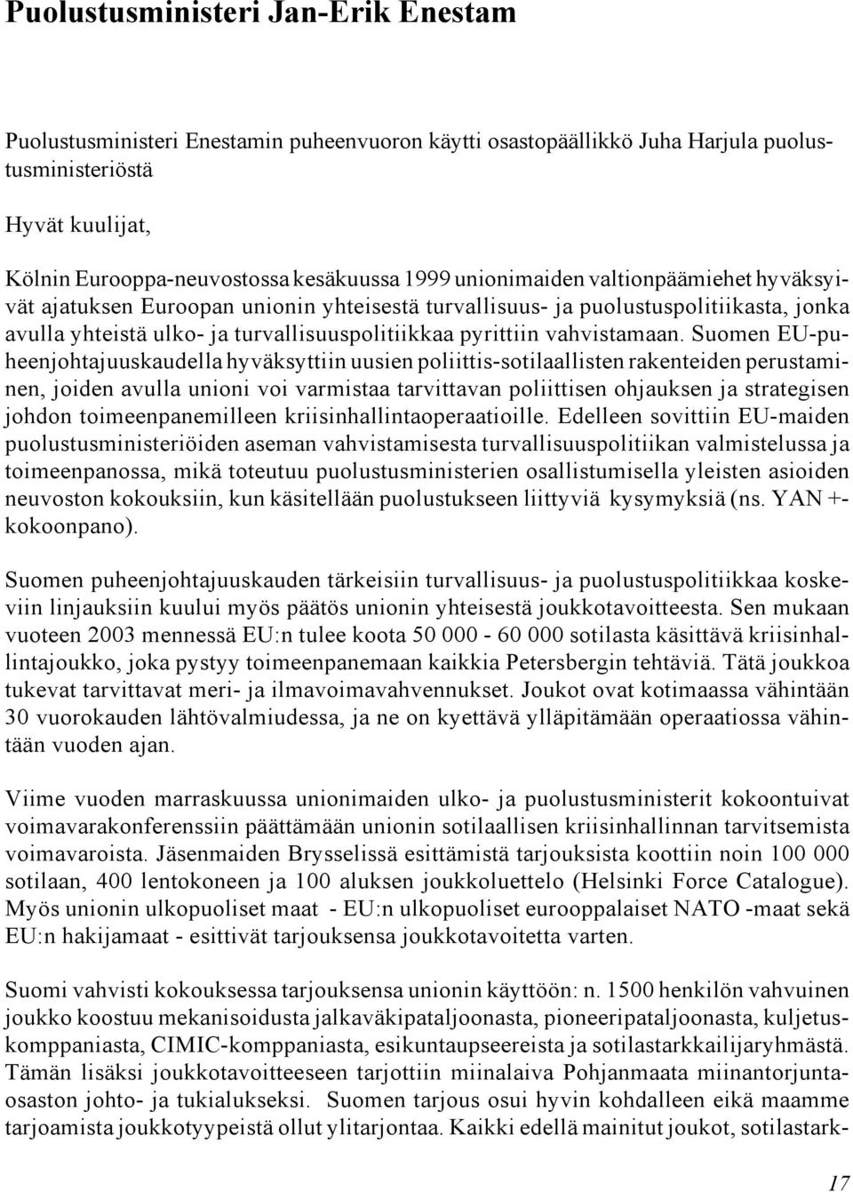 Suomen EU-puheenjohtajuuskaudella hyväksyttiin uusien poliittis-sotilaallisten rakenteiden perustaminen, joiden avulla unioni voi varmistaa tarvittavan poliittisen ohjauksen ja strategisen johdon
