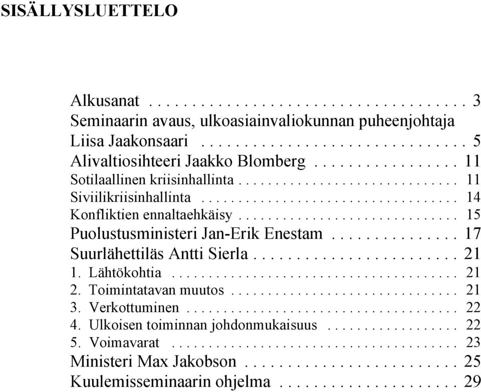 .. 14 Konfliktien ennaltaehkäisy... 15 Puolustusministeri Jan-Erik Enestam... 17 Suurlähettiläs Antti Sierla... 21 1. Lähtökohtia.