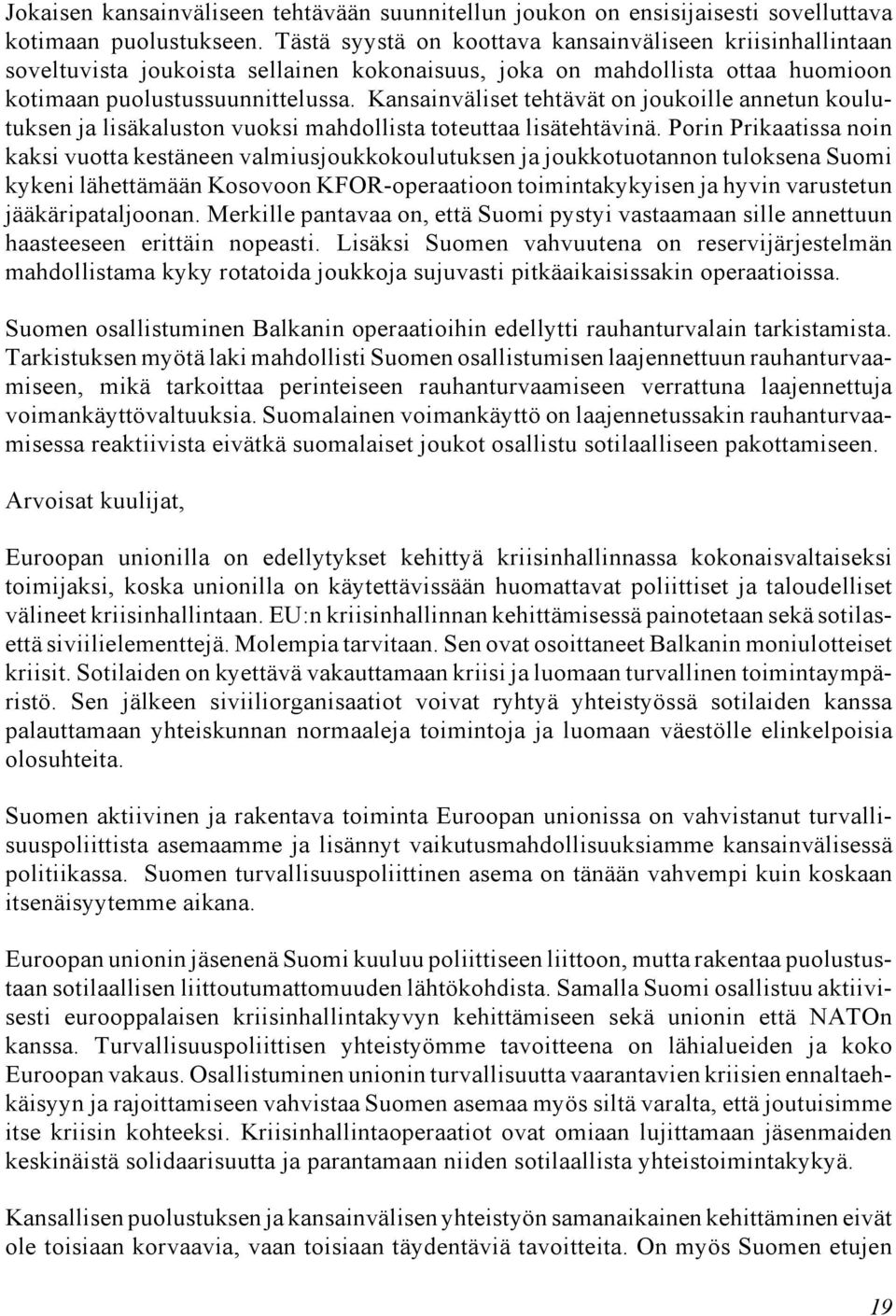 Kansainväliset tehtävät on joukoille annetun koulutuksen ja lisäkaluston vuoksi mahdollista toteuttaa lisätehtävinä.