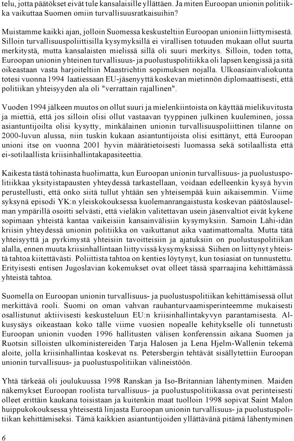 Silloin turvallisuuspoliittisilla kysymyksillä ei virallisen totuuden mukaan ollut suurta merkitystä, mutta kansalaisten mielissä sillä oli suuri merkitys.