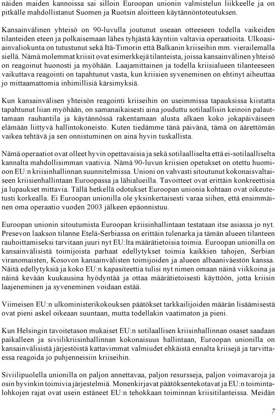 Ulkoasiainvaliokunta on tutustunut sekä Itä-Timorin että Balkanin kriiseihin mm. vierailemalla siellä.