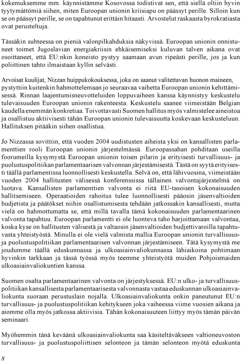Euroopan unionin onnistuneet toimet Jugoslavian energiakriisin ehkäisemiseksi kuluvan talven aikana ovat osoittaneet, että EU:nkin koneisto pystyy saamaan avun ripeästi perille, jos ja kun