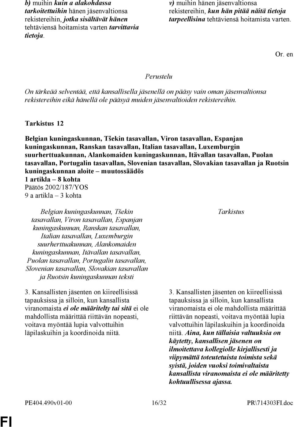 On tärkeää selventää, että kansallisella jäsenellä on pääsy vain oman jäsenvaltionsa rekistereihin eikä hänellä ole pääsyä muiden jäsenvaltioiden rekistereihin.