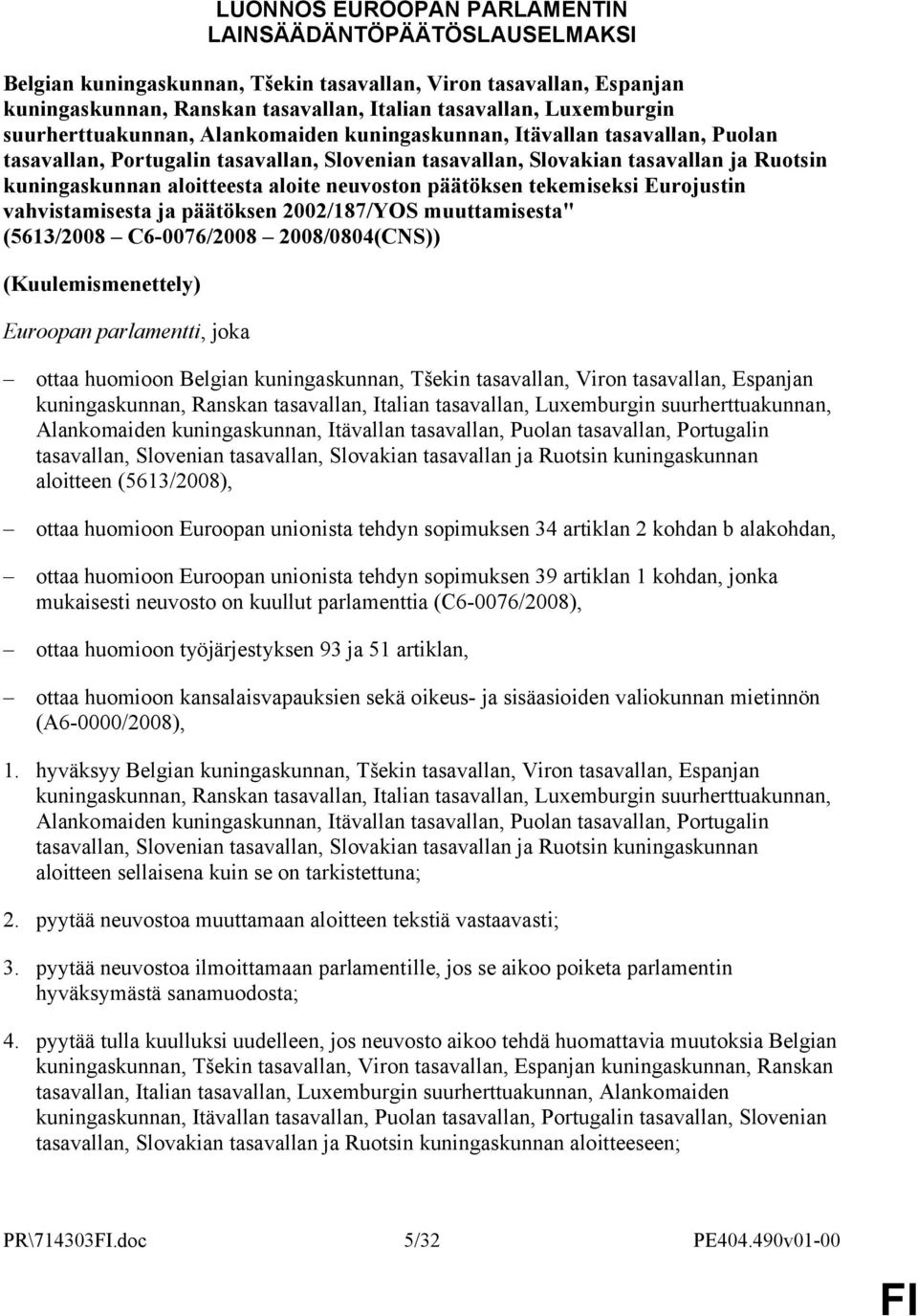 kuningaskunnan aloitteen (5613/2008), ottaa huomioon Euroopan unionista tehdyn sopimuksen 34 artiklan 2 kohdan b alakohdan, ottaa huomioon Euroopan unionista tehdyn sopimuksen 39 artiklan 1 kohdan,