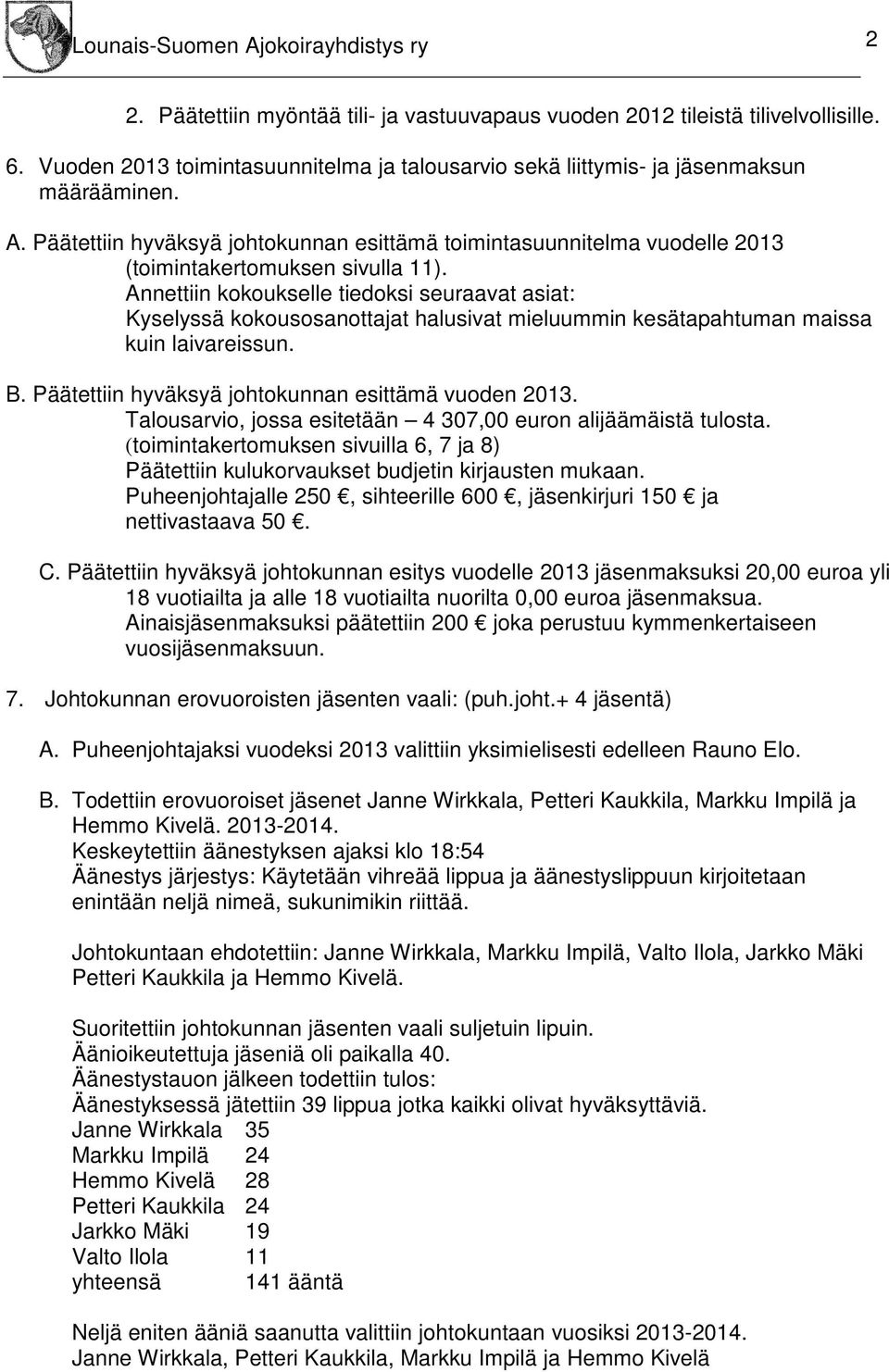 Päätettiin hyväksyä johtokunnan esittämä toimintasuunnitelma vuodelle 2013 (toimintakertomuksen sivulla 11).