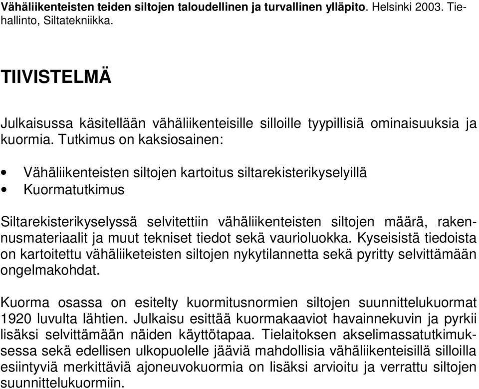 Tutkimus on kaksiosainen: Vähäliikenteisten siltojen kartoitus siltarekisterikyselyillä Kuormatutkimus Siltarekisterikyselyssä selvitettiin vähäliikenteisten siltojen määrä, rakennusmateriaalit ja