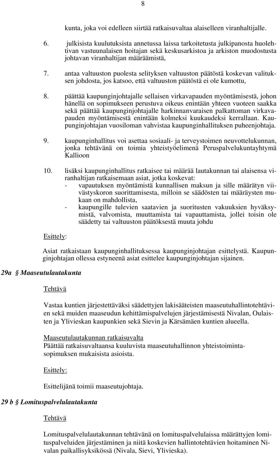 antaa valtuuston puolesta selityksen valtuuston päätöstä koskevan valituksen johdosta, jos katsoo, että valtuuston päätöstä ei ole kumottu, 8.