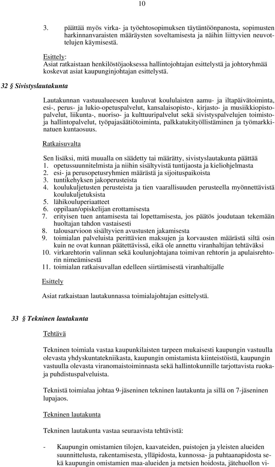 Lautakunnan vastuualueeseen kuuluvat koululaisten aamu- ja iltapäivätoiminta, esi-, perus- ja lukio-opetuspalvelut, kansalaisopisto-, kirjasto- ja musiikkiopistopalvelut, liikunta-, nuoriso- ja