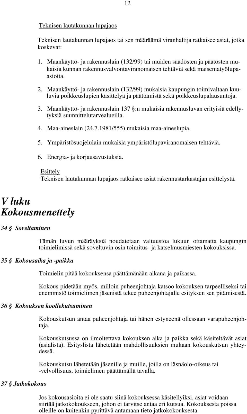 Maankäyttö- ja rakennuslain (132/99) mukaisia kaupungin toimivaltaan kuuluvia poikkeuslupien käsittelyä ja päättämistä sekä poikkeuslupalausuntoja. 3.