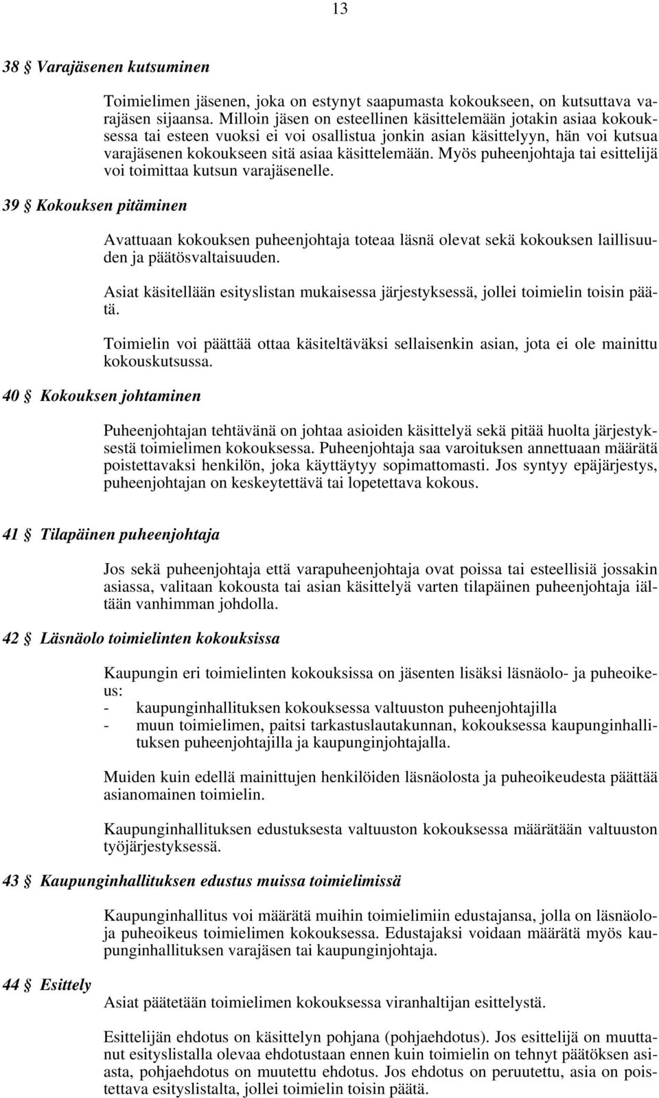 Myös puheenjohtaja tai esittelijä voi toimittaa kutsun varajäsenelle. Avattuaan kokouksen puheenjohtaja toteaa läsnä olevat sekä kokouksen laillisuuden ja päätösvaltaisuuden.