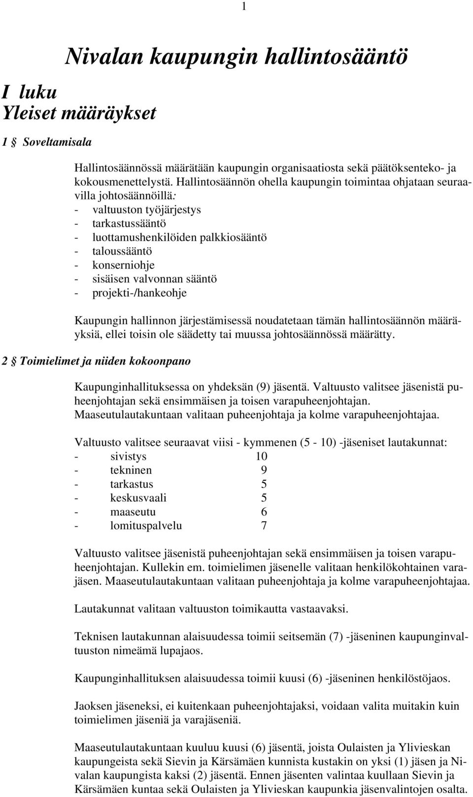 sisäisen valvonnan sääntö - projekti-/hankeohje Kaupungin hallinnon järjestämisessä noudatetaan tämän hallintosäännön määräyksiä, ellei toisin ole säädetty tai muussa johtosäännössä määrätty.