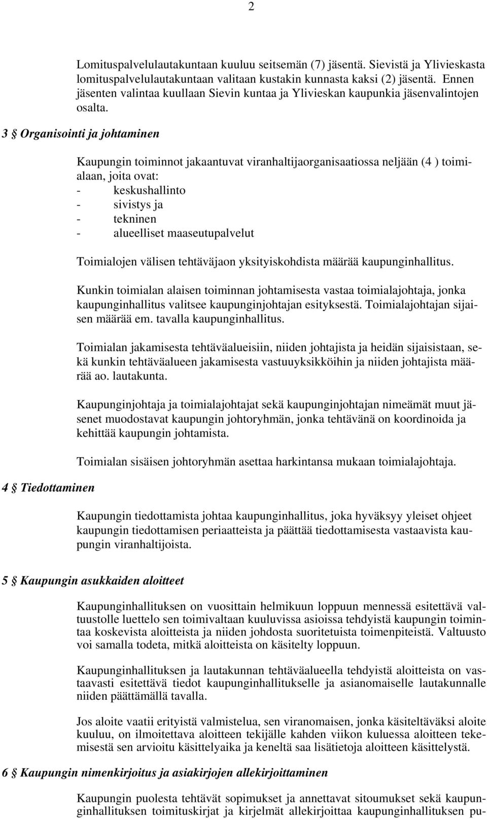 3 Organisointi ja johtaminen 4 Tiedottaminen Kaupungin toiminnot jakaantuvat viranhaltijaorganisaatiossa neljään (4 ) toimialaan, joita ovat: - keskushallinto - sivistys ja - tekninen - alueelliset