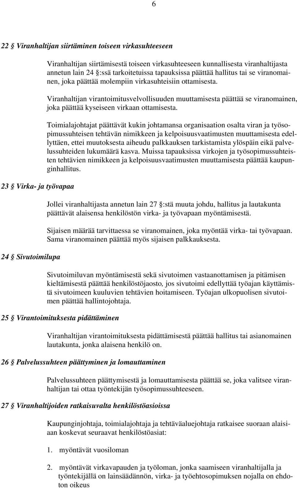 Viranhaltijan virantoimitusvelvollisuuden muuttamisesta päättää se viranomainen, joka päättää kyseiseen virkaan ottamisesta.