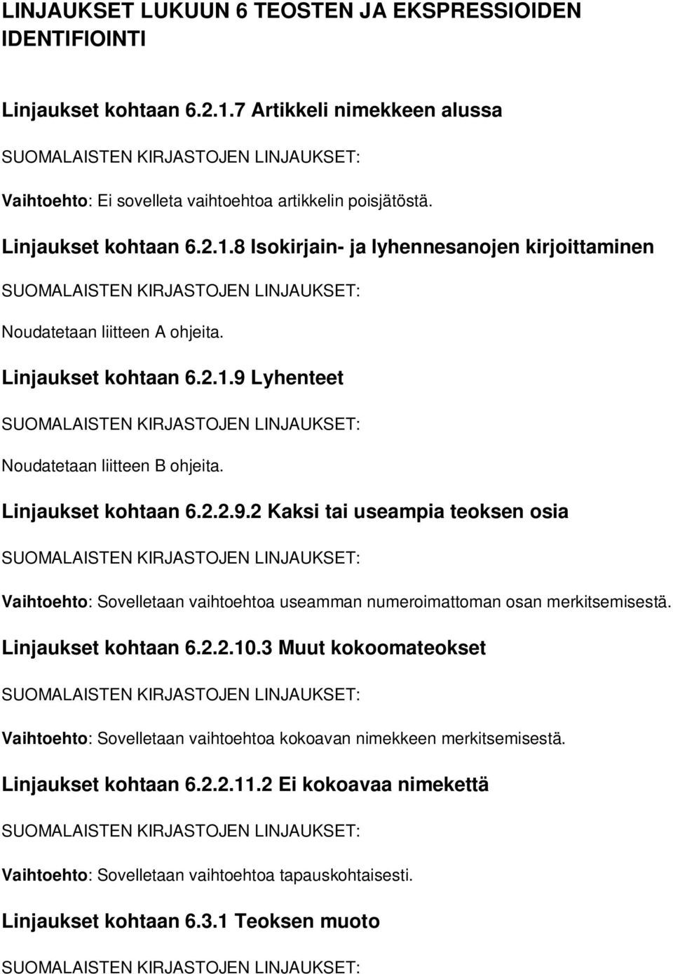 Linjaukset kohtaan 6.2.2.9.2 Kaksi tai useampia teoksen osia Vaihtoehto: Sovelletaan vaihtoehtoa useamman numeroimattoman osan merkitsemisestä. Linjaukset kohtaan 6.2.2.10.