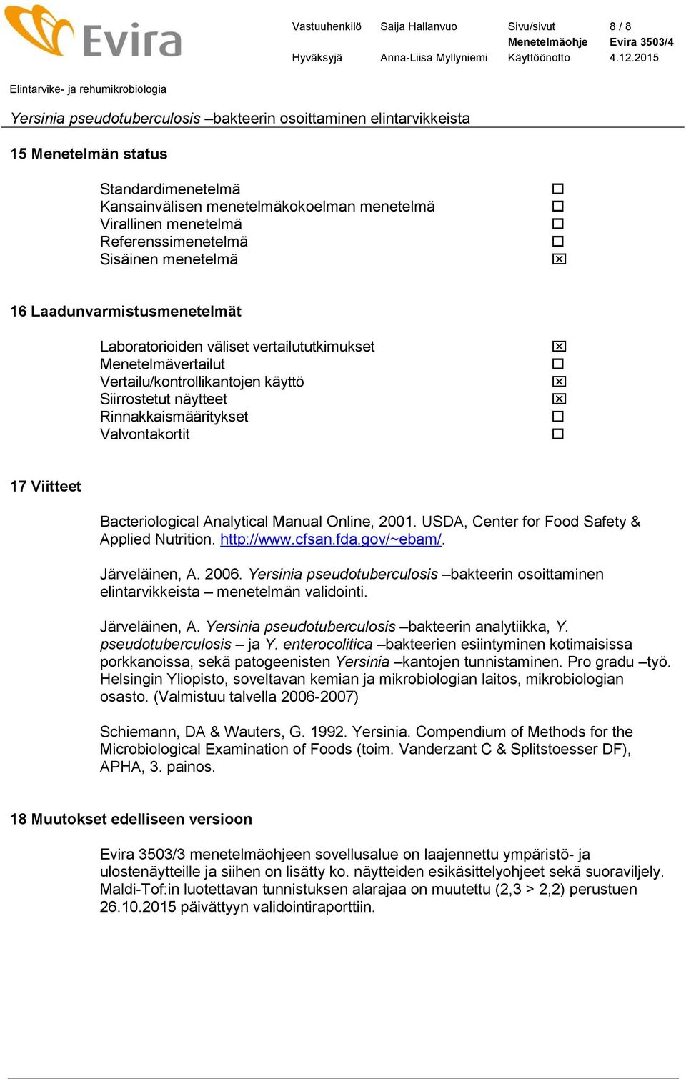 Bacteriological Analytical Manual Online, 2001. USDA, Center for Food Safety & Applied Nutrition. http://www.cfsan.fda.gov/~ebam/. Järveläinen, A. 2006.