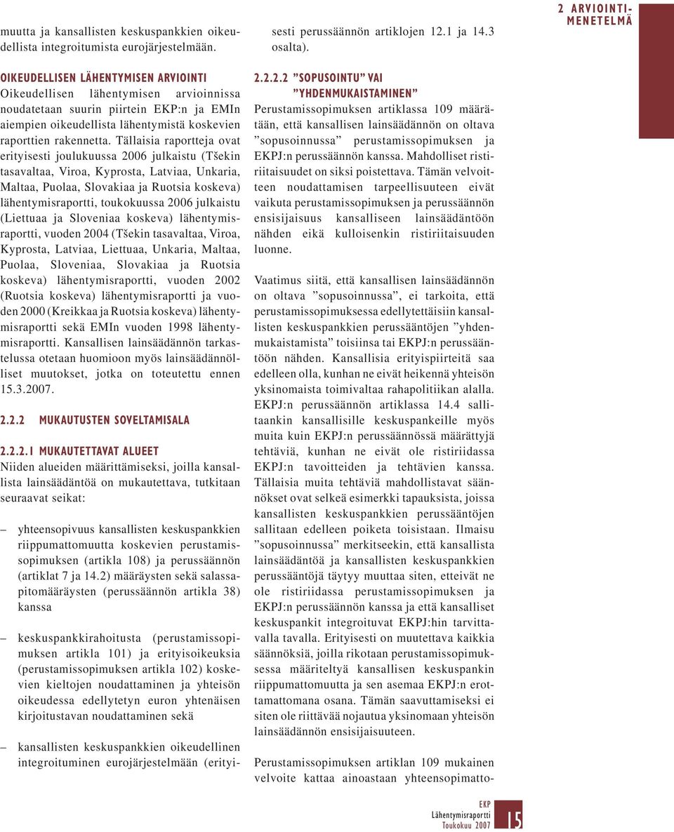 Tällaisia raportteja ovat erityisesti joulukuussa 2006 julkaistu (Tšekin tasavaltaa, Viroa, Kyprosta, Latviaa, Unkaria, Maltaa, Puolaa, Slovakiaa ja Ruotsia koskeva) lähentymisraportti, toukokuussa