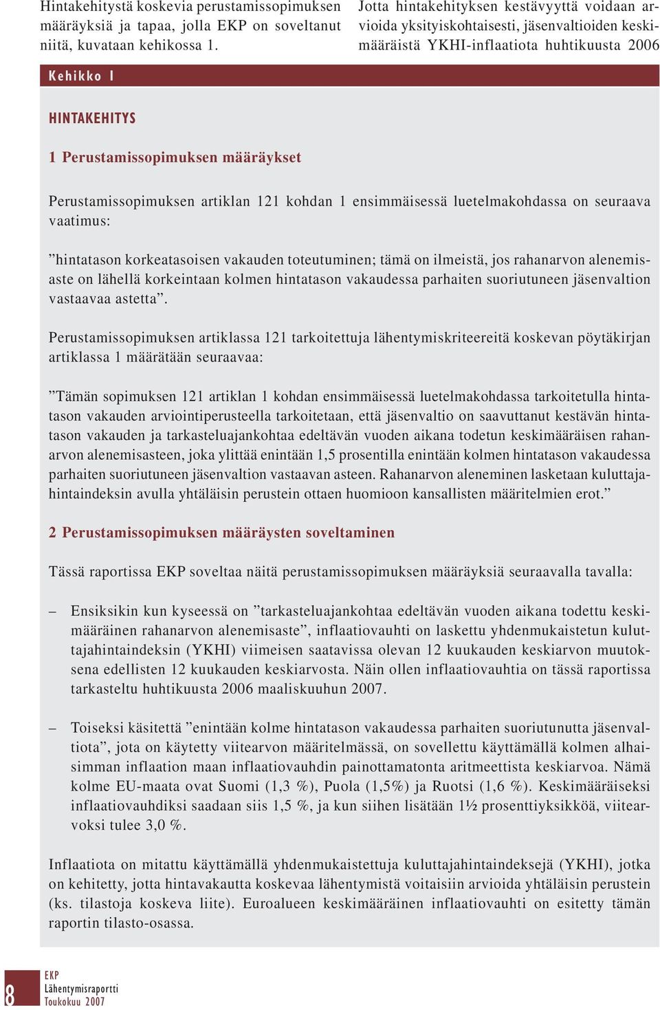 Perustamissopimuksen artiklan 121 kohdan 1 ensimmäisessä luetelmakohdassa on seuraava vaatimus: hintatason korkeatasoisen vakauden toteutuminen; tämä on ilmeistä, jos rahanarvon alenemisaste on