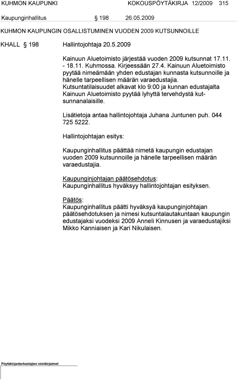 Kutsuntatilaisuudet alkavat klo 9:00 ja kun nan edus ta jalta Kainuun Aluetoimisto pyytää lyhyttä tervehdystä kutsunnanalaisille. Lisätietoja antaa hallintojohtaja Juhana Juntunen puh. 044 725 5222.