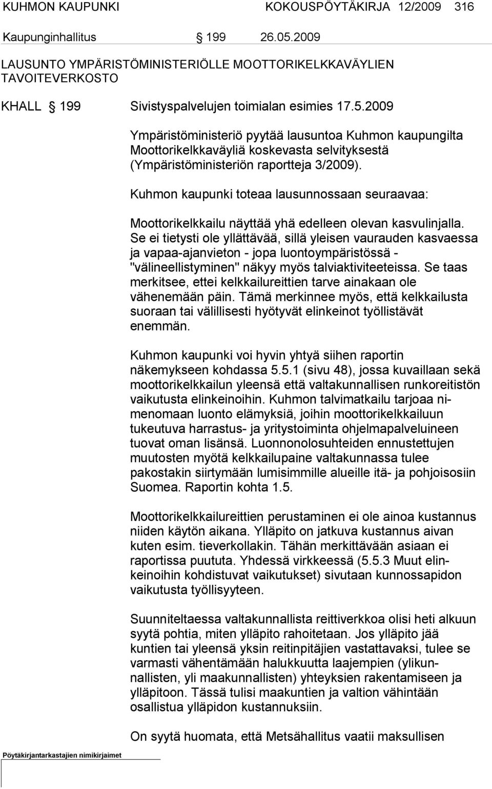 Kuhmon kaupunki toteaa lausunnossaan seuraavaa: Moottorikelkkailu näyttää yhä edelleen olevan kasvulinjalla.