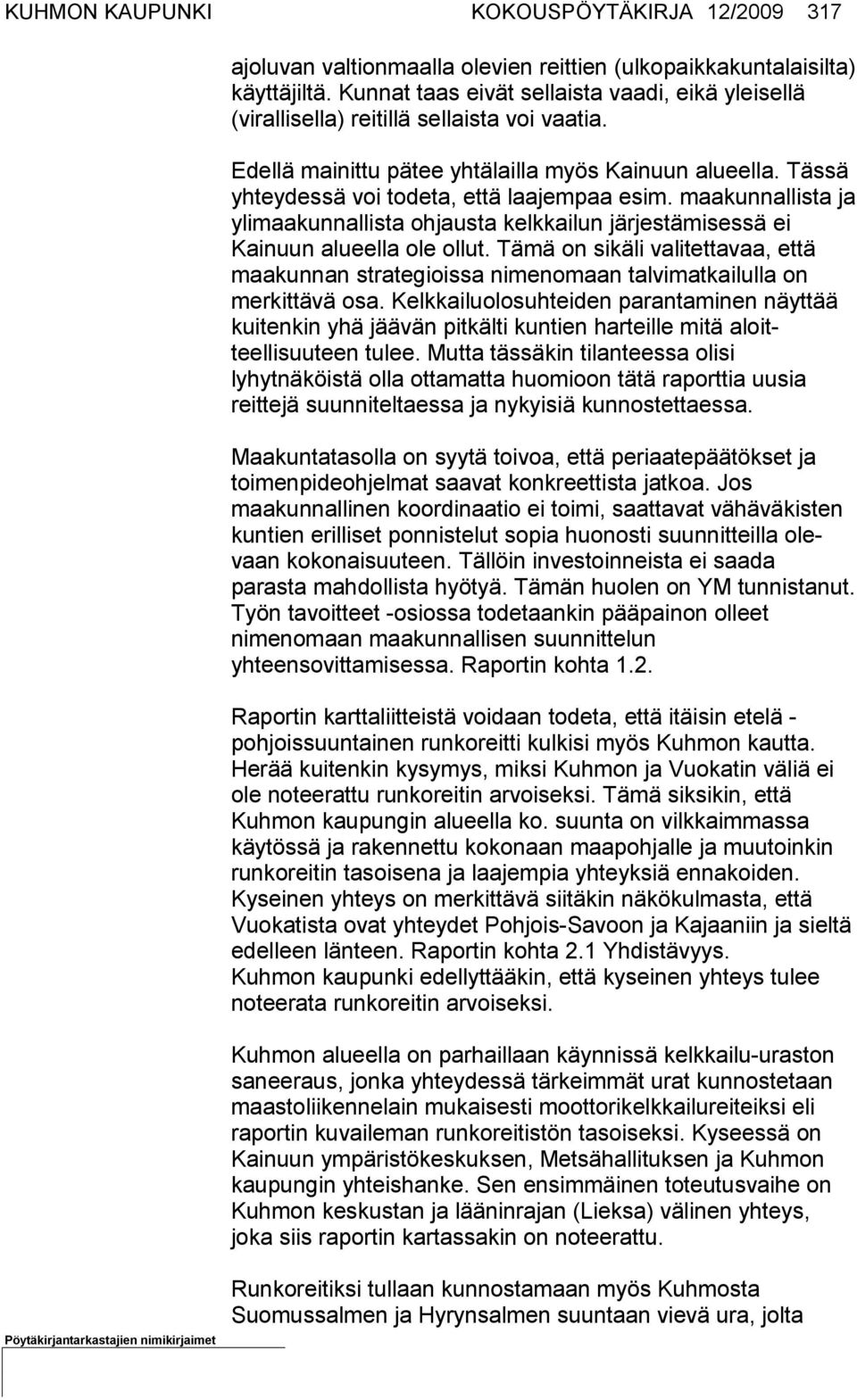 Tässä yhtey dessä voi todeta, että laajem paa esim. maakunnallista ja ylimaakunnal lista ohjausta kelkkailun jär jestämisessä ei Kainuun alueella ole ollut.