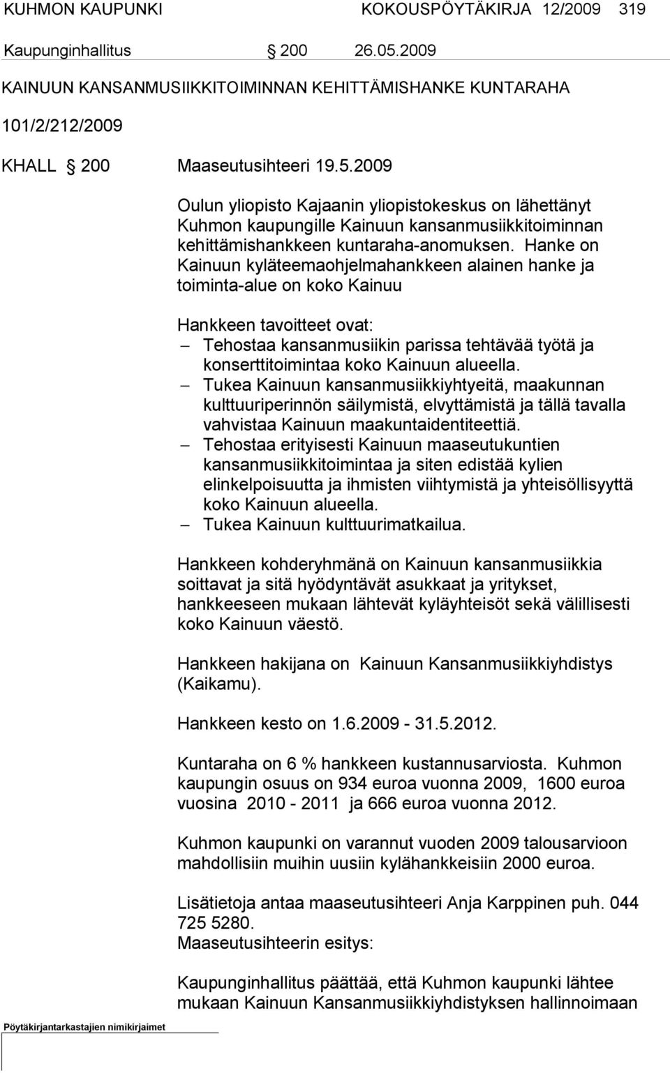 2009 Oulun yliopisto Kajaanin yliopistokeskus on lähettänyt Kuhmon kau pungille Kainuun kansan musiikkitoiminnan kehittämishankkeen kun taraha-anomuksen.