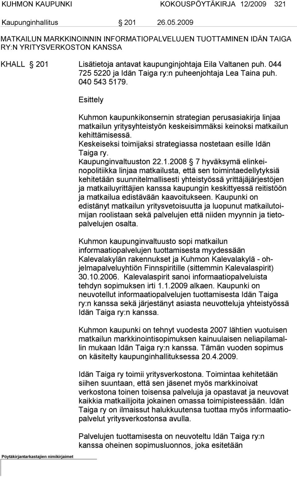 044 725 5220 ja Idän Taiga ry:n puheenjohtaja Lea Taina puh. 040 543 5179.
