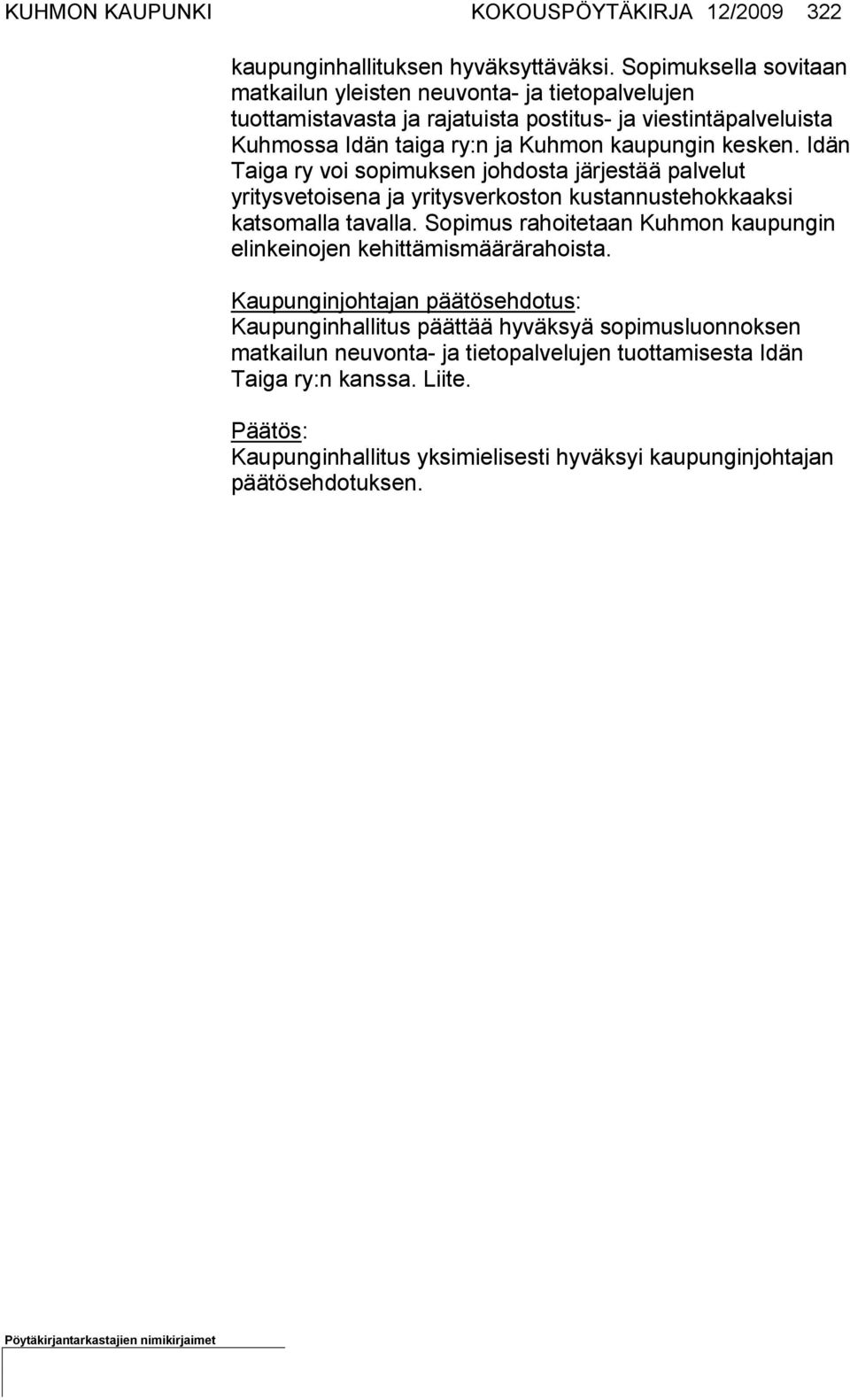 kesken. Idän Taiga ry voi sopi muksen johdosta järjestää palvelut yritysvetoisena ja yritysverkos ton kustannustehokkaaksi katsomalla tavalla.