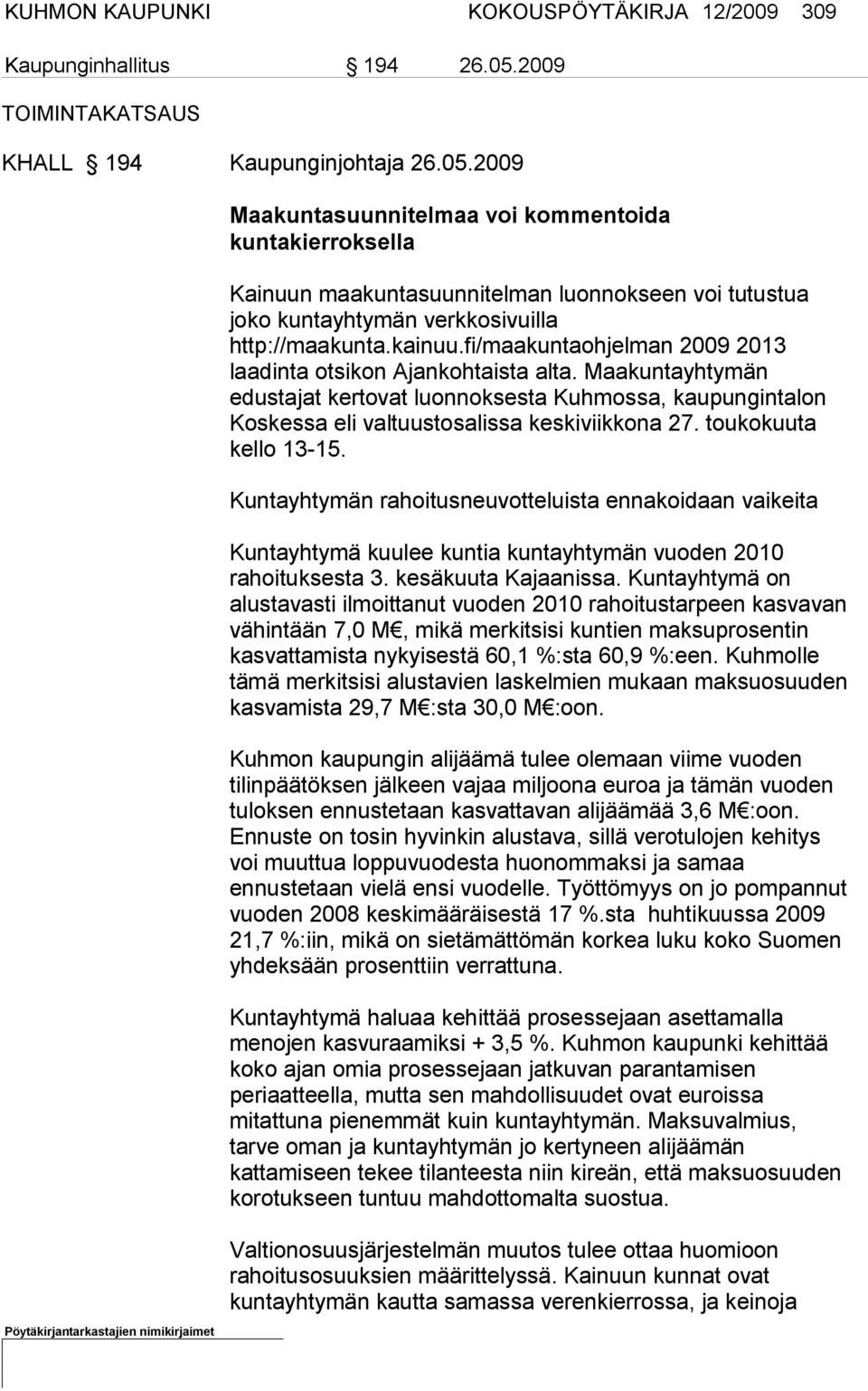 2009 Maakuntasuunnitelmaa voi kommentoida kuntakierroksella Kainuun maakuntasuunnitelman luonnokseen voi tutustua joko kun tayhtymän verkkosivuilla http://maakunta.kainuu.