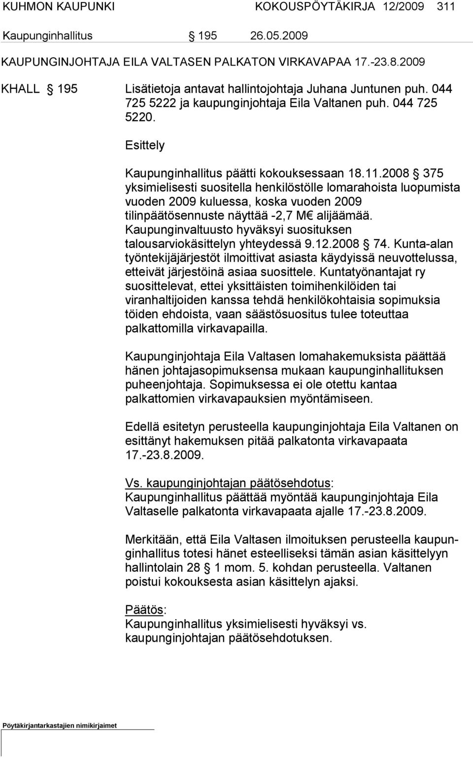 2008 375 yksimieli sesti suositella henkilöstölle lomarahoista luopumista vuoden 2009 ku luessa, koska vuoden 2009 tilinpäätösennuste näyttää -2,7 M alijää mää.