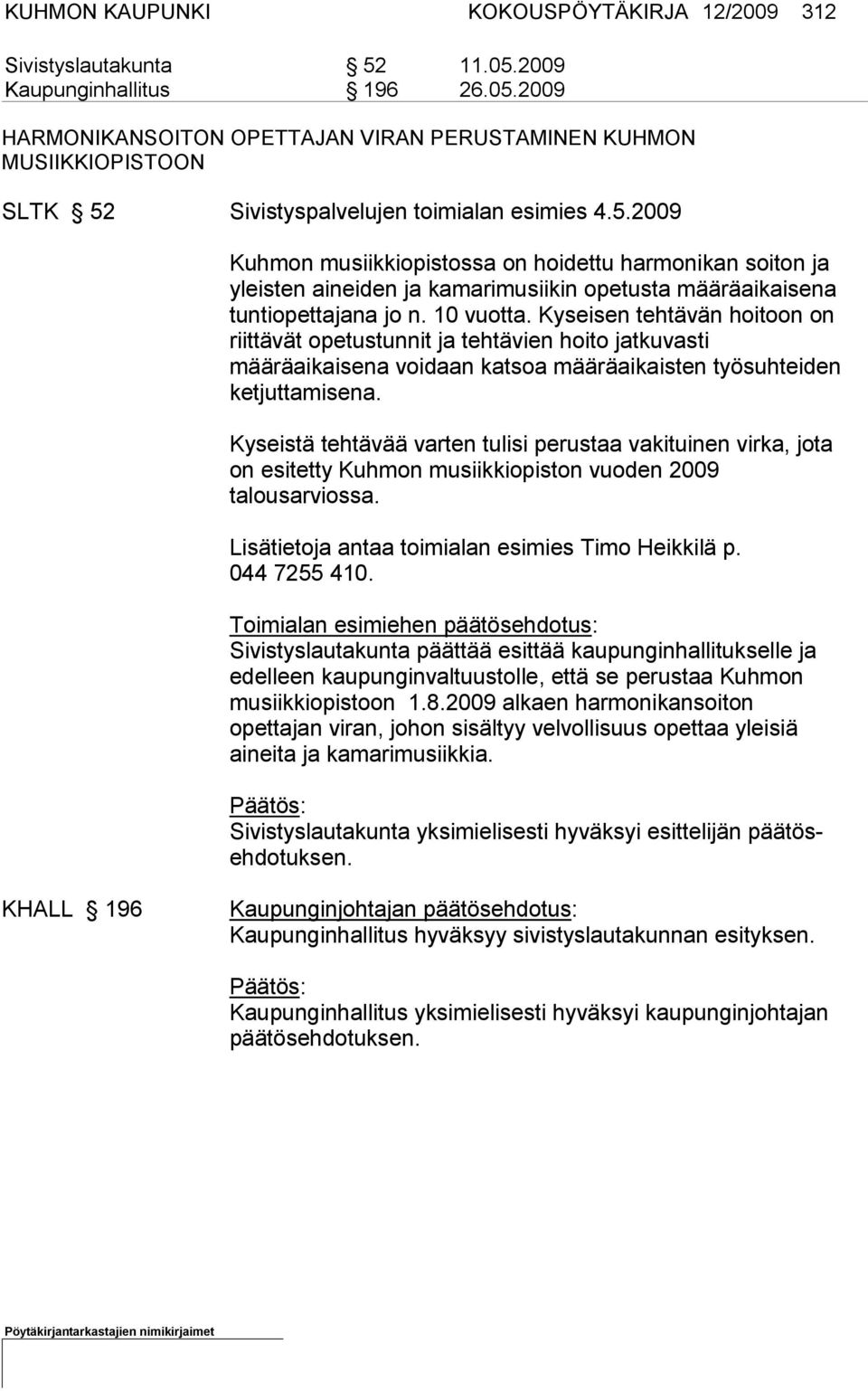 Kyseisen tehtävän hoitoon on riittävät ope tustunnit ja tehtävien hoito jatkuvasti määräaikaisena voidaan katsoa määräai kais ten työsuhtei den ketjuttamisena.