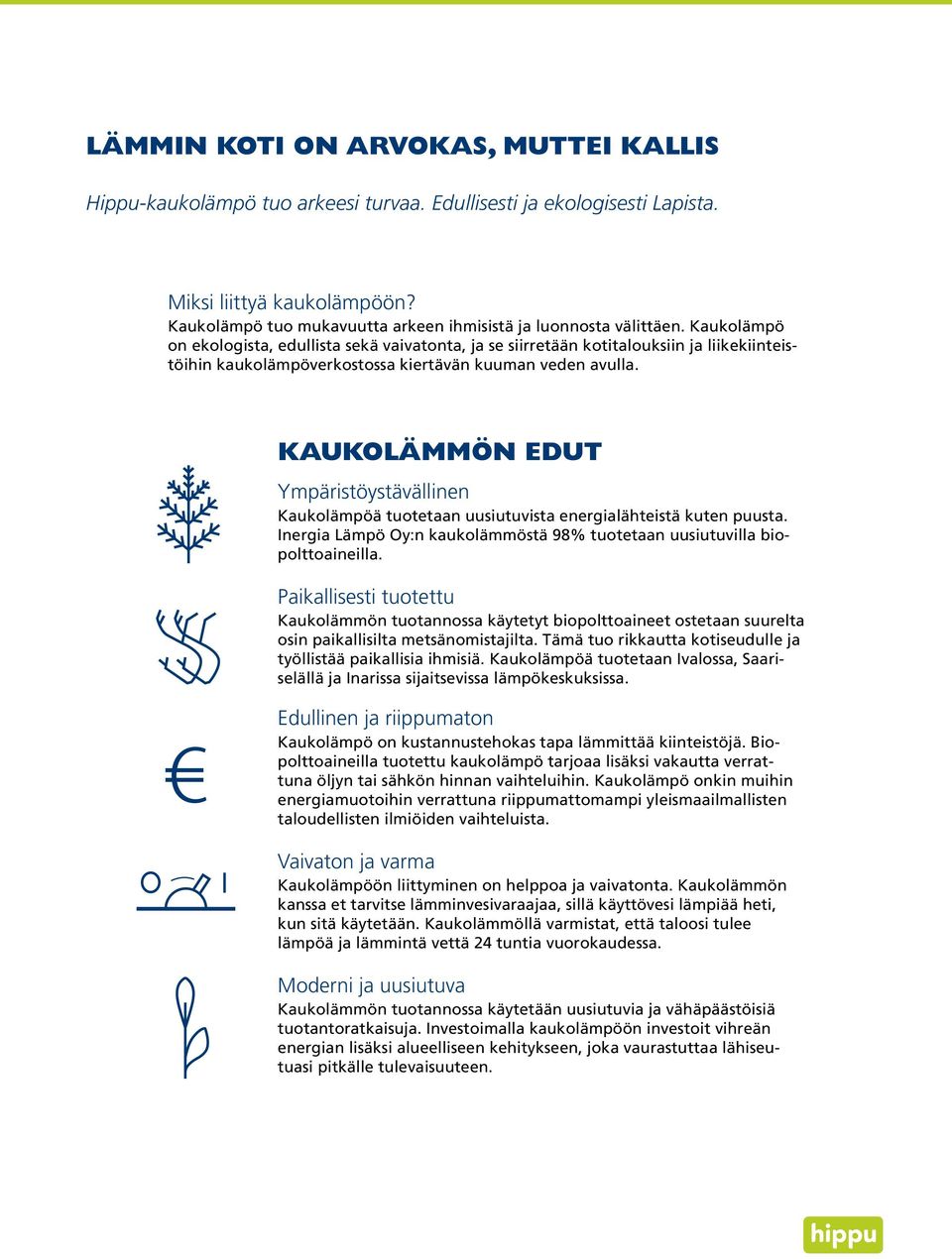 Kaukolämpö on ekologista, edullista sekä vaivatonta, ja se siirretään kotitalouksiin ja liikekiinteistöihin kaukolämpöverkostossa kiertävän kuuman veden avulla.