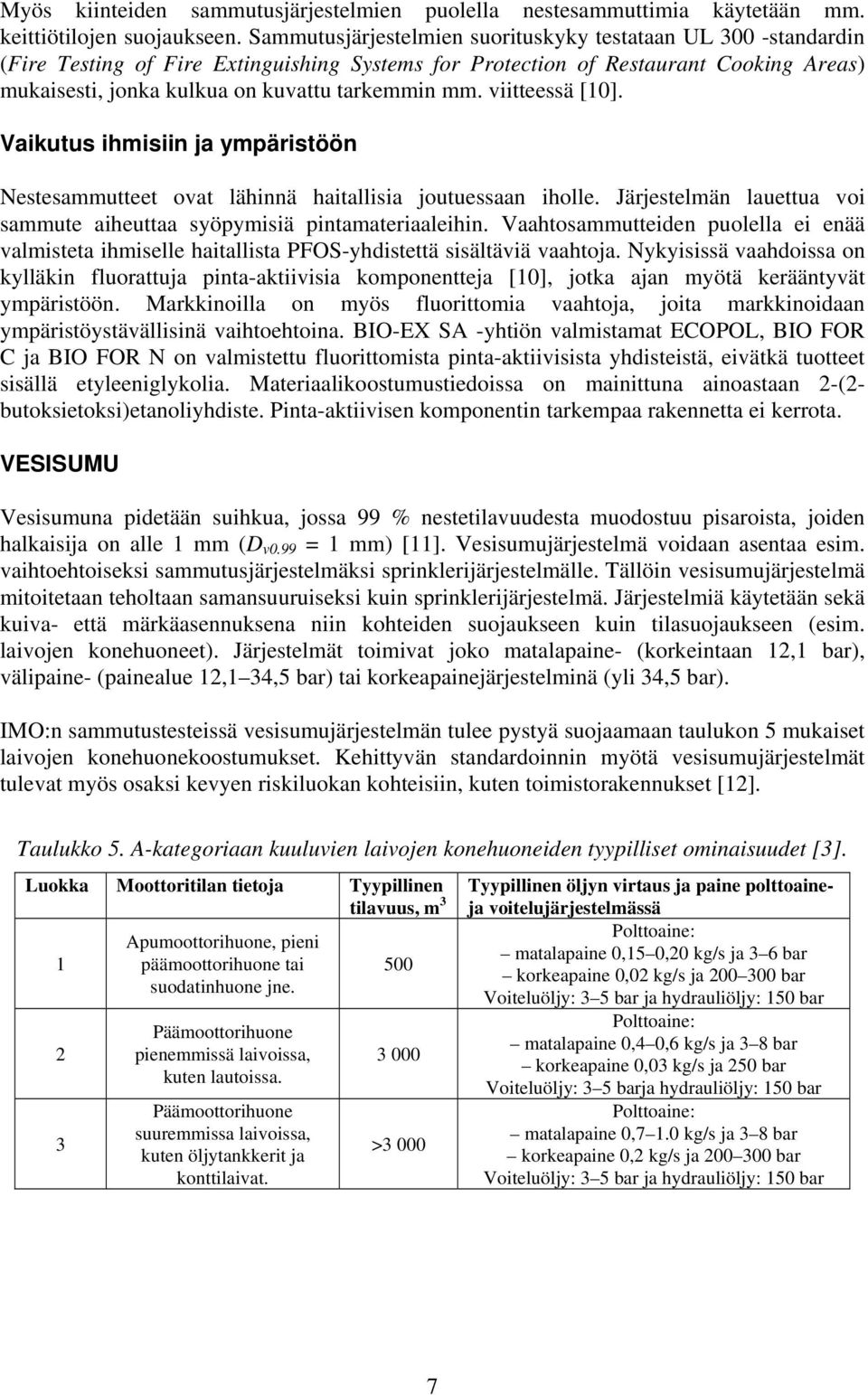 mm. viitteessä [10]. Vaikutus ihmisiin ja ympäristöön Nestesammutteet ovat lähinnä haitallisia joutuessaan iholle. Järjestelmän lauettua voi sammute aiheuttaa syöpymisiä pintamateriaaleihin.