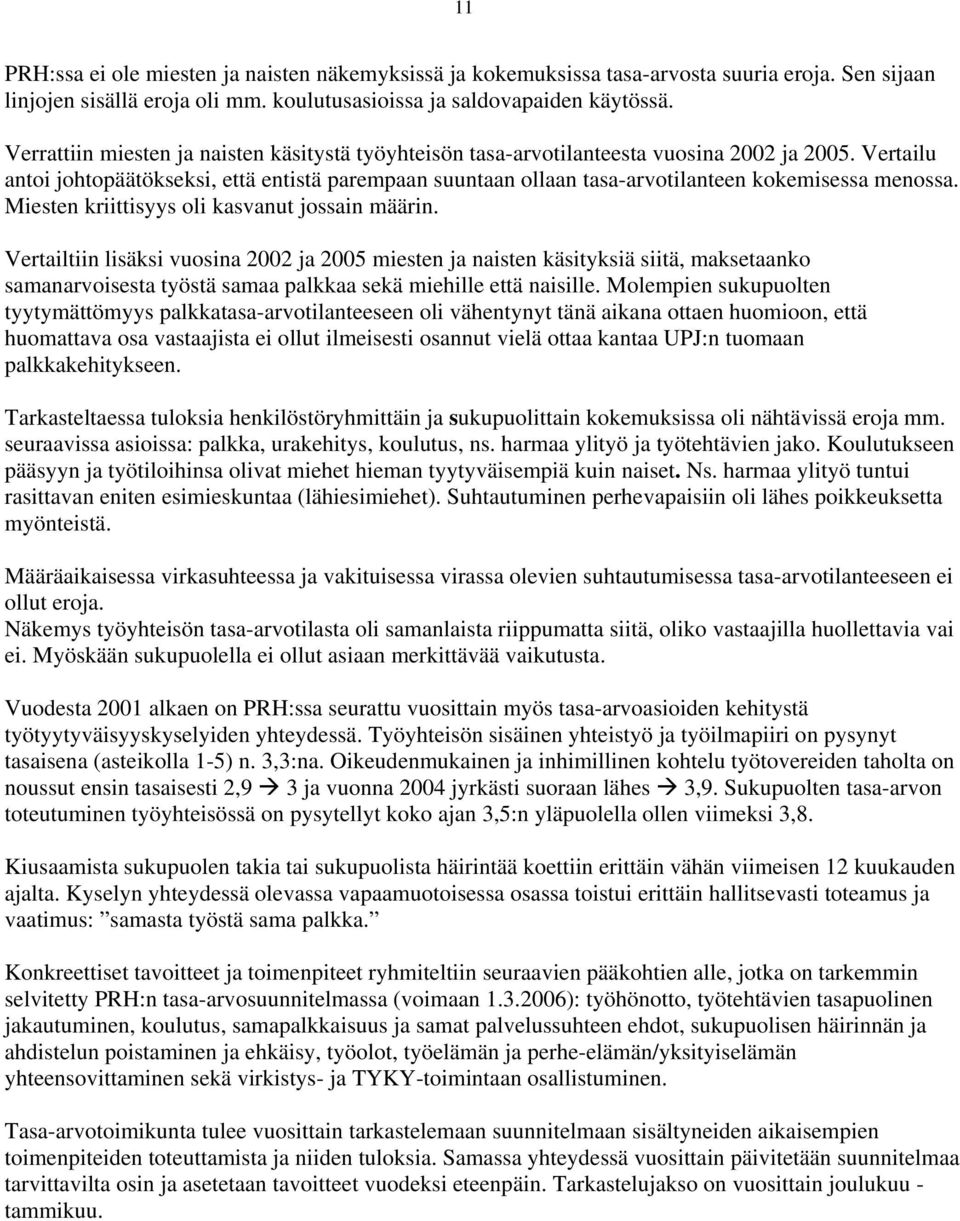 Vertailu antoi johtopäätökseksi, että entistä parempaan suuntaan ollaan tasa-arvotilanteen kokemisessa menossa. Miesten kriittisyys oli kasvanut jossain määrin.