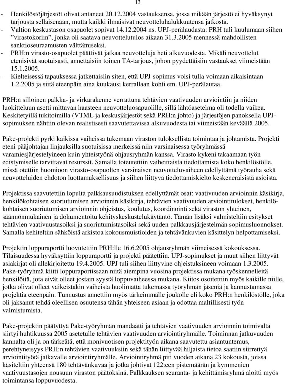 .3.2005 mennessä mahdollisten sanktioseuraamusten välttämiseksi. - PRH:n virasto-osapuolet päättivät jatkaa neuvotteluja heti alkuvuodesta.
