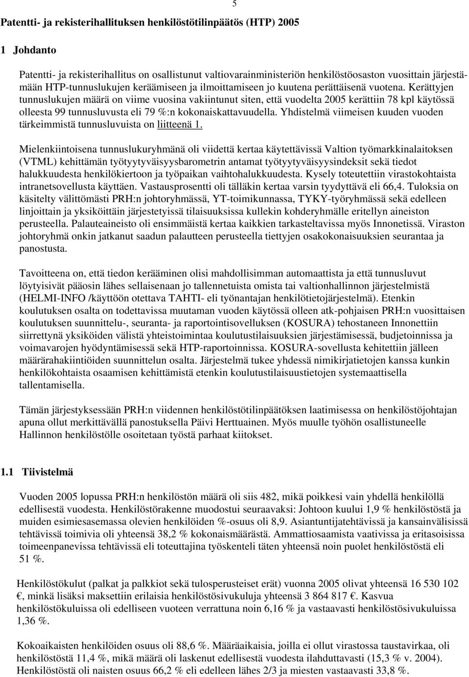Kerättyjen tunnuslukujen määrä on viime vuosina vakiintunut siten, että vuodelta 2005 kerättiin 78 kpl käytössä olleesta 99 tunnusluvusta eli 79 %:n kokonaiskattavuudella.