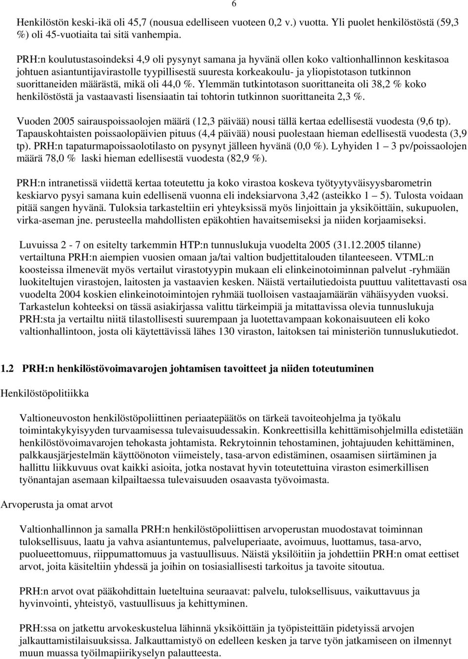 suorittaneiden määrästä, mikä oli 44,0 %. Ylemmän tutkintotason suorittaneita oli 38,2 % koko henkilöstöstä ja vastaavasti lisensiaatin tai tohtorin tutkinnon suorittaneita 2,3 %.