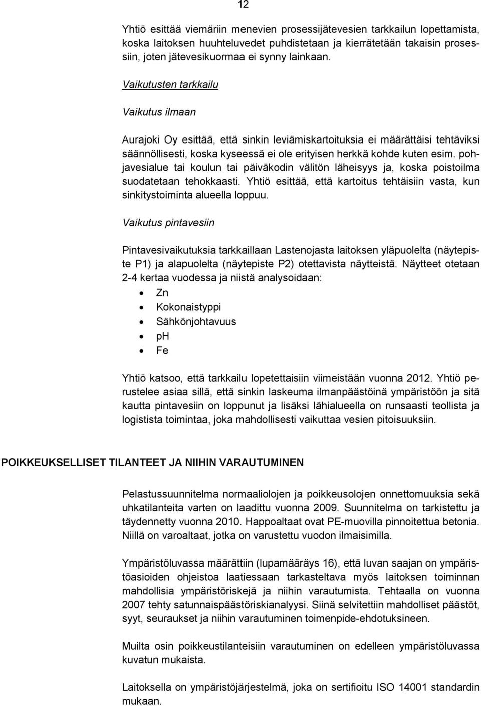 pohjavesialue tai koulun tai päiväkodin välitön läheisyys ja, koska poistoilma suodatetaan tehokkaasti. Yhtiö esittää, että kartoitus tehtäisiin vasta, kun sinkitystoiminta alueella loppuu.