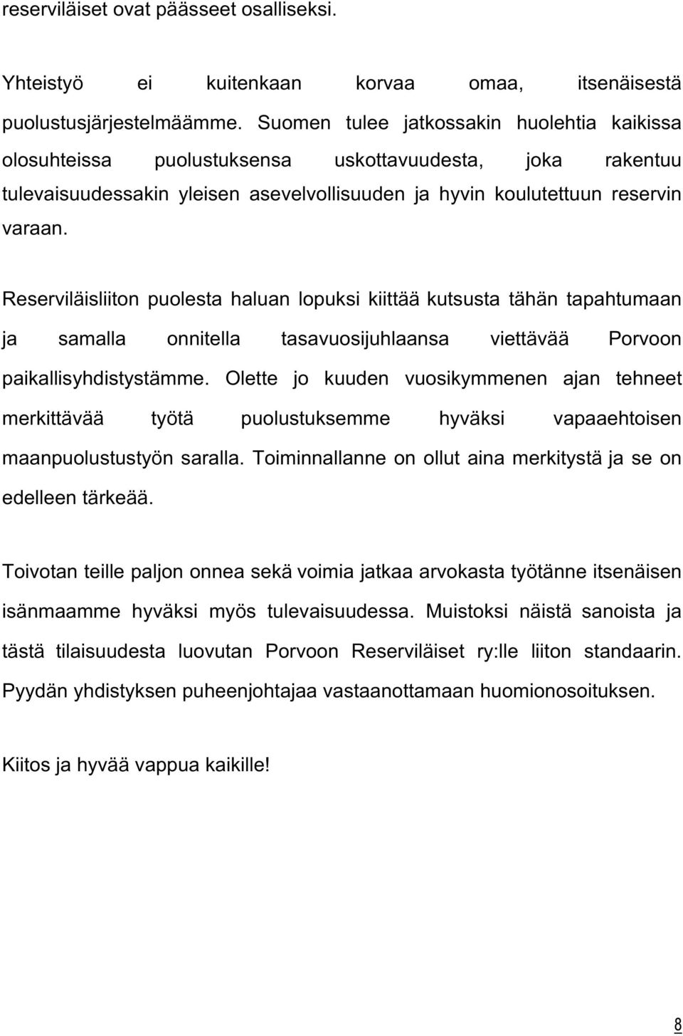 Reserviläisliiton puolesta haluan lopuksi kiittää kutsusta tähän tapahtumaan ja samalla onnitella tasavuosijuhlaansa viettävää Porvoon paikallisyhdistystämme.