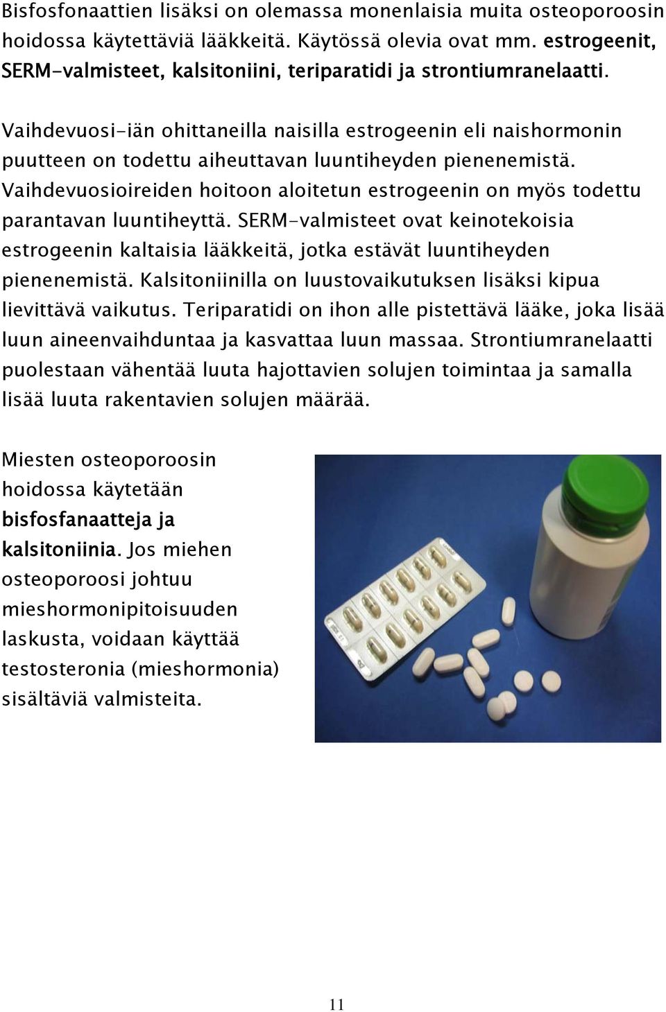 Vaihdevuosi-iän ohittaneilla naisilla estrogeenin eli naishormonin puutteen on todettu aiheuttavan luuntiheyden pienenemistä.
