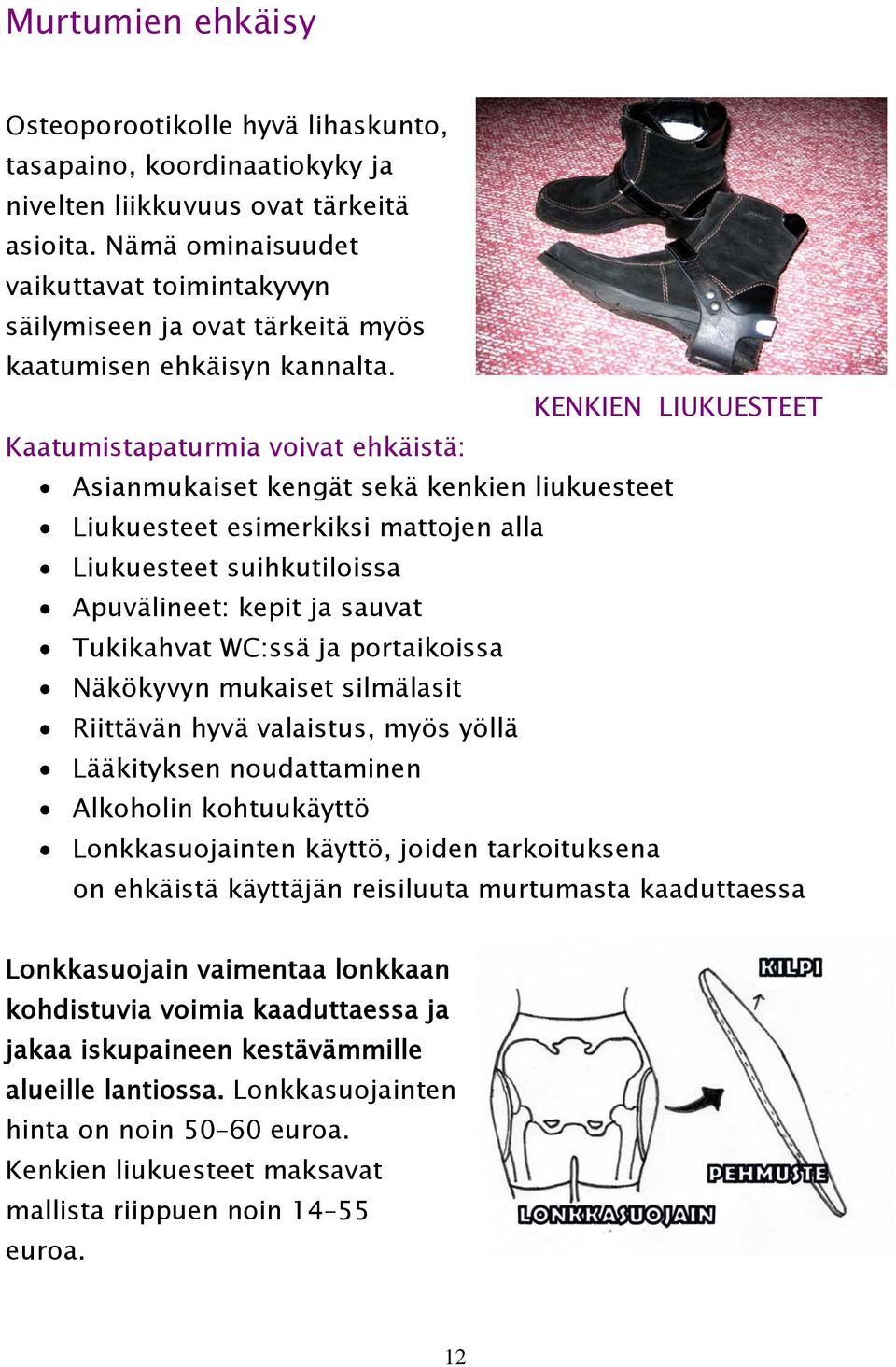 KENKIEN LIUKUESTEET Kaatumistapaturmia voivat ehkäistä: Asianmukaiset kengät sekä kenkien liukuesteet Liukuesteet esimerkiksi mattojen alla Liukuesteet suihkutiloissa Apuvälineet: kepit ja sauvat