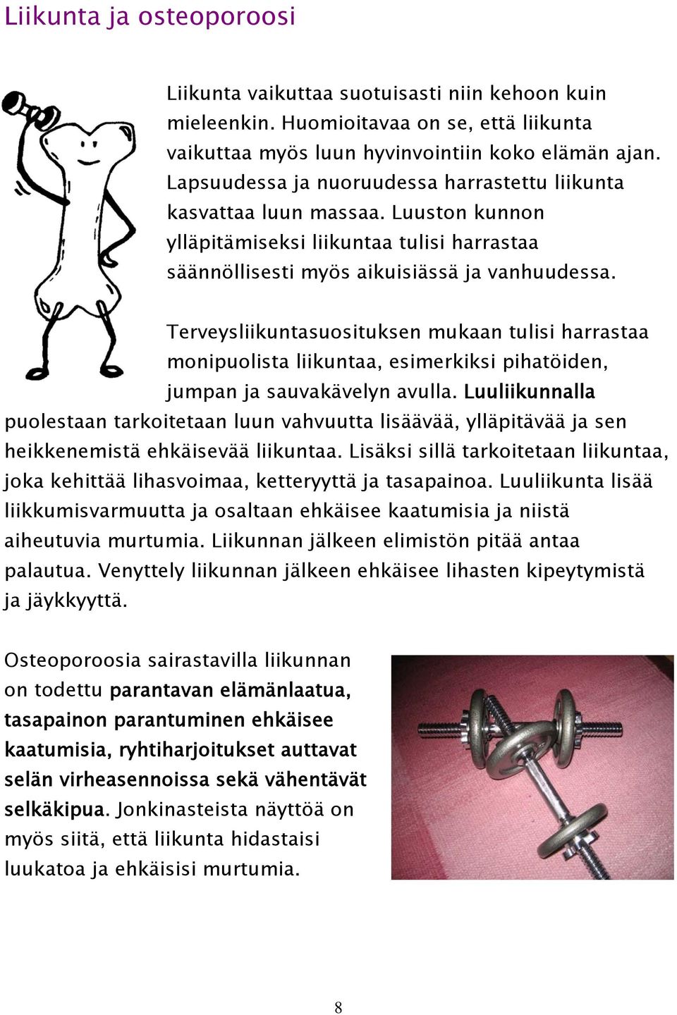 Terveysliikuntasuosituksen mukaan tulisi harrastaa monipuolista liikuntaa, esimerkiksi pihatöiden, jumpan ja sauvakävelyn avulla.